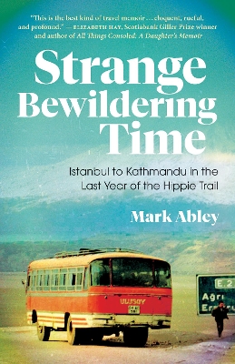 Strange Bewildering Time: Istanbul to Kathmandu in the Last Year of the Hippie Trail book