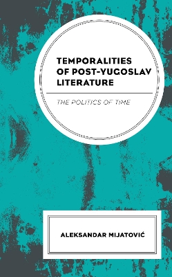 Temporalities of Post-Yugoslav Literature: The Politics of Time book