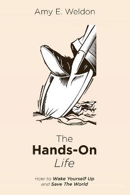 The Hands-On Life by Amy E Weldon