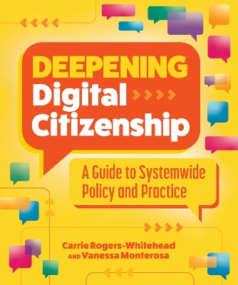 Deepening Digital Citizenship: A Guide to Systemwide Policy and Practice by Carrie Rogers-Whitehead