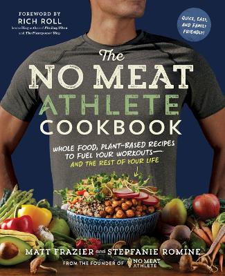 No Meat Athlete Cookbook: Whole Food, Plant-Based Recipes to Fuel Your Workouts and the Rest of Your Life book