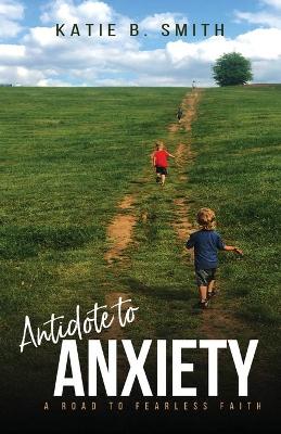 Antidote to Anxiety: A Road to Fearless Faith book