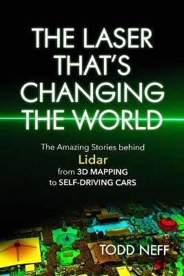 The Laser That's Changing the World: The Amazing Stories behind Lidar from 3D Mapping to Self-Driving Cars book