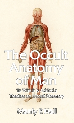 Occult Anatomy of Man: To Which Is Added a Treatise on Occult Masonry Hardcover book