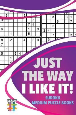 Just the Way I Like It! Sudoku Medium Puzzle Books book