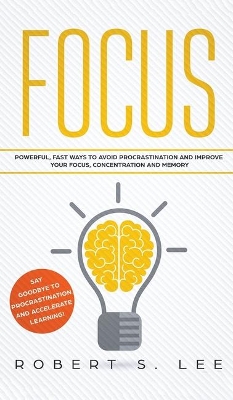 Focus: Powerful, Fast Ways to Avoid Procrastination and Improve Your Focus, Concentration and Memory book