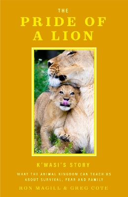 The Pride of a Lion: What the Animal Kingdom Can Teach Us About Survival, Fear and Family (A True Animal Survival Story) book