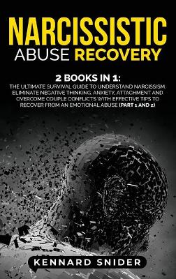 Narcissistic Abuse Recovery: 2 Books in 1: The Ultimate Survival Guide to Understand Narcissism, Eliminate Negative Thinking, Anxiety, Attachment and Overcome Couple Conflicts with Effective Tips to Recover from an Emotional Abuse (Part 1 and 2) by Kennard Snider