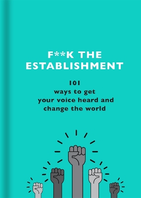 F**k the Establishment: 101 ways to get your voice heard and change the world book