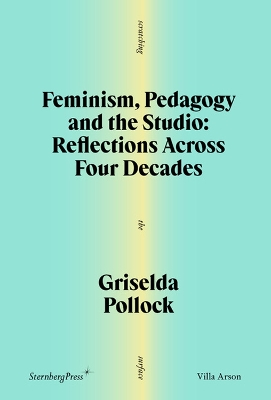 Feminism, Pedagogy and the Studio: Reflections Across Four Decades book