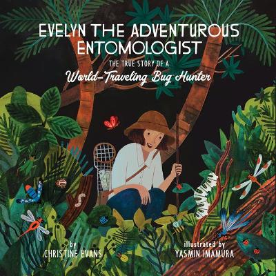 Evelyn the Adventurous Entomologist: The True Story of a World-Traveling Bug Hunter book