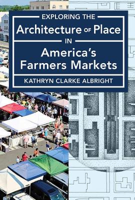 Exploring the Architecture of Place in America′s Public and Farmers Markets book