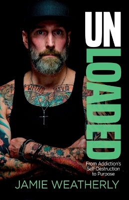 UnLoaded: From Addiction's Self-Destruction To Purpose book