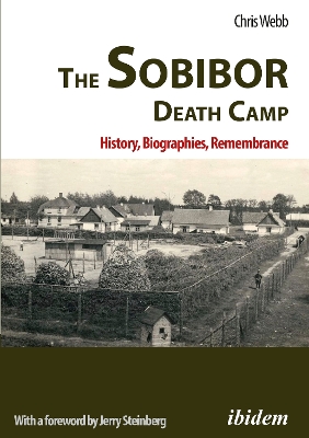 The Sobibor Death Camp: History, Biographies, Remembrance: 2nd, revised and updated edition. With a Foreword by Jerry Steinberg book