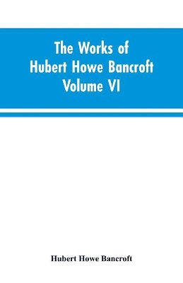 The Works of Hubert Howe Bancroft Volume VI History of Central America Volume I 1501-1530 book