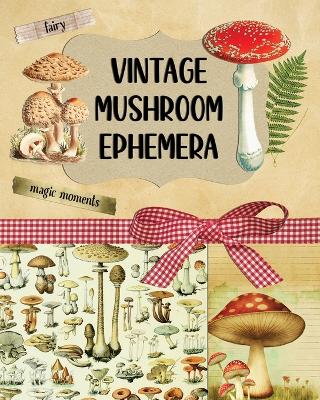 Vintage Mushroom Ephemera Collection: Over 170 Images for Scrapbooking, Junk Journals, Decoupage or Collage Art book