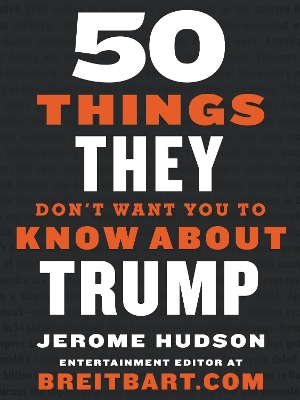 50 Things They Don't Want You to Know about Trump by Jerome Hudson