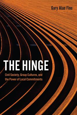 The Hinge: Civil Society, Group Cultures, and the Power of Local Commitments book