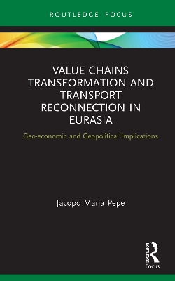 Value Chains Transformation and Transport Reconnection in Eurasia: Geo-economic and Geopolitical Implications book
