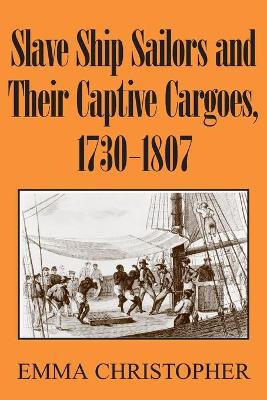 Slave Ship Sailors and Their Captive Cargoes, 1730-1807 book