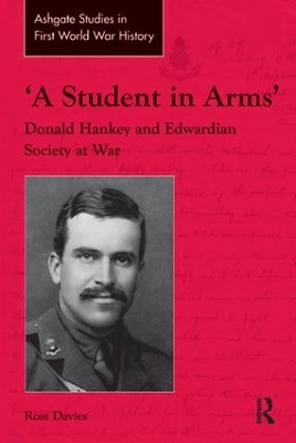 'A Student in Arms': Donald Hankey and Edwardian Society at War by Ross Davies