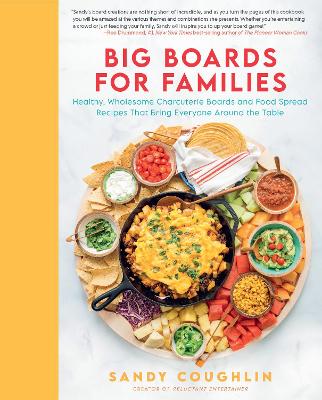 Big Boards for Families: Healthy, Wholesome Charcuterie Boards and Food Spread Recipes that Bring Everyone Around the Table book