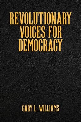 Revolutionary Voices for Democracy by Gary L. Williams