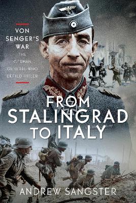 From Stalingrad to Italy - Von Senger's War: The German General Who Defied Hitler book