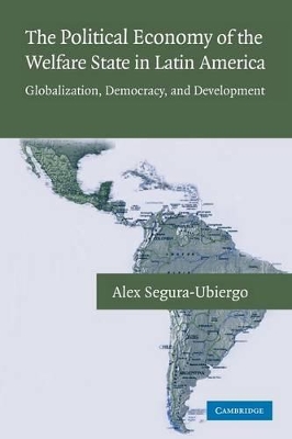 The Political Economy of the Welfare State in Latin America by Alex Segura-Ubiergo