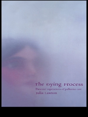 The Dying Process: Patients' Experiences of Palliative Care by Julia Lawton