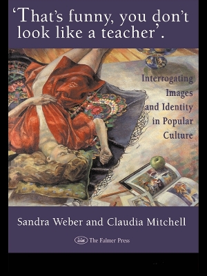 That's Funny You Don't Look Like A Teacher!: Interrogating Images, Identity, And Popular Culture by Sandra J Weber