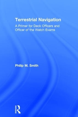 Terrestrial Navigation: A Primer for Deck Officers and Officer of the Watch Exams by Philip M. Smith