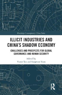 Illicit Industries and China’s Shadow Economy: Challenges and Prospects for Global Governance and Human Security by Victor Teo