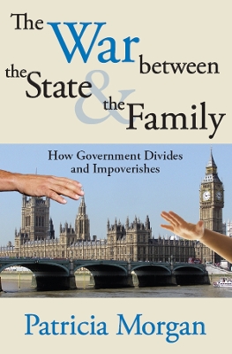 The The War Between the State and the Family: How Government Divides and Impoverishes by Patricia Morgan