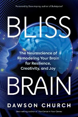 Bliss Brain: The Neuroscience of Remodeling Your Brain for Resilience, Creativity, and Joy book