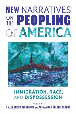 New Narratives on the Peopling of America: Immigration, Race, and Dispossession book