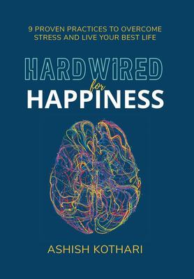Hardwired for Happiness: 9 Proven Practices to Overcome Stress and Live Your Best Life book