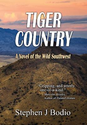 Tiger Country: A Novel of the Wild Southwest by Stephen J Bodio