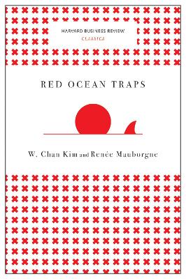 Red Ocean Traps (Harvard Business Review Classics) by W Chan Kim