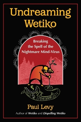 Undreaming Wetiko: Breaking the Spell of the Nightmare Mind-Virus book