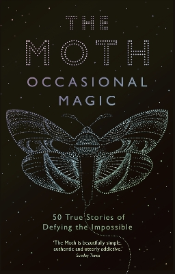 The Moth: Occasional Magic: 50 True Stories of Defying the Impossible by Catherine Burns