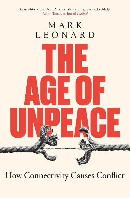 The Age of Unpeace: How Connectivity Causes Conflict by Mark Leonard
