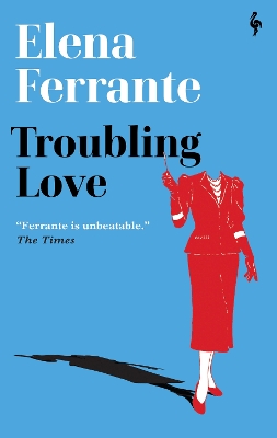 Troubling Love: The first novel by the author of My Brilliant Friend by Elena Ferrante