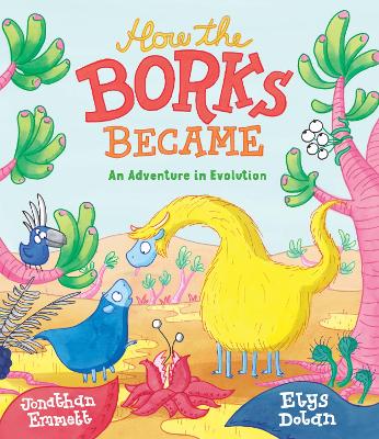 How the Borks Became: An Adventure in Evolution by Jonathan Emmett