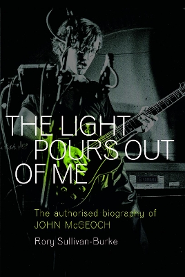 The Light Pours Out of Me: The Authorised Biography of John McGeoch book