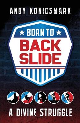 Born to Backslide: A Divine Struggle book