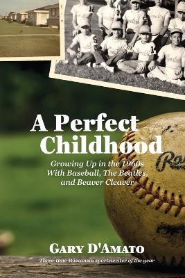 A Perfect Childhood: Growing Up in the 1960s with Baseball, The Beatles, and Beaver Cleaver book