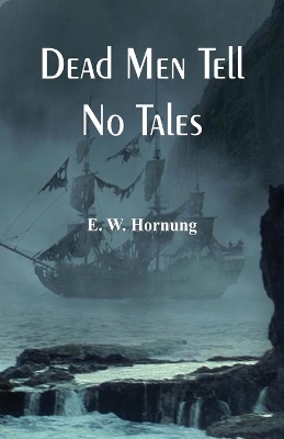 Dead Men Tell No Tales by E W Hornung