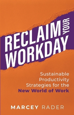 Reclaim Your Workday: Sustainable Productivity Strategies for the New World of Work book