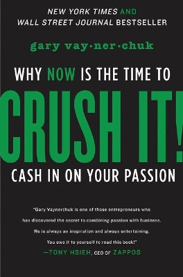 Crush It!: Why NOW is the Time to Cash in on Your Passion book